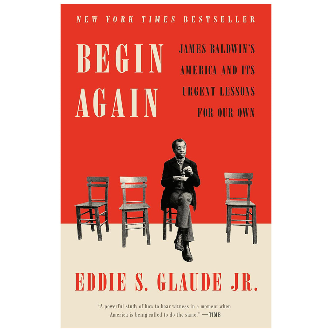 Begin Again: James Baldwin's America and Its Urgent Lessons for Our Own