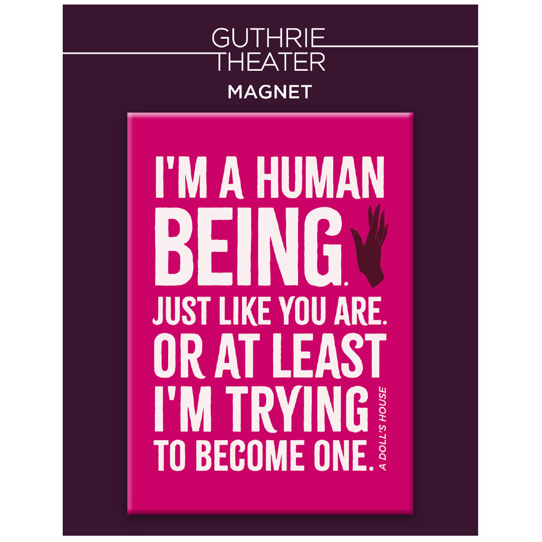 A Doll's House Magnet – "I'm a human being. Just like you are. Or at least I'm trying to become one."