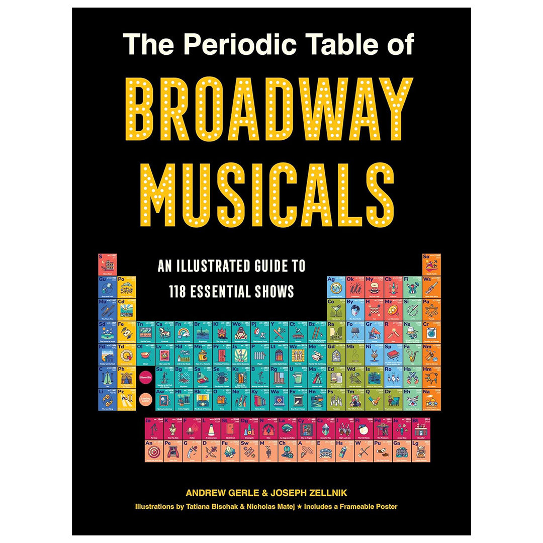 The Periodic Table of Broadway Musicals: An Illustrated Guide to 118 Essential Shows