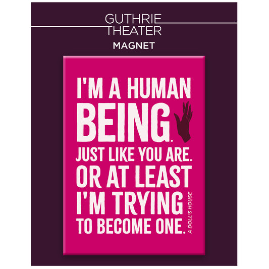 A Doll's House Magnet – "I'm a human being. Just like you are. Or at least I'm trying to become one."