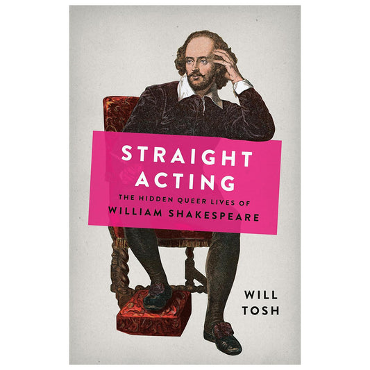 Straight Acting: The Hidden Queer Lives of William Shakespeare