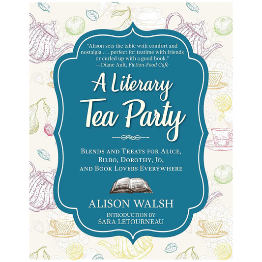 A Literary Tea Party: Blends and Treats for Alice, Bilbo, Dorothy, Jo, and Book Lovers Everywhere