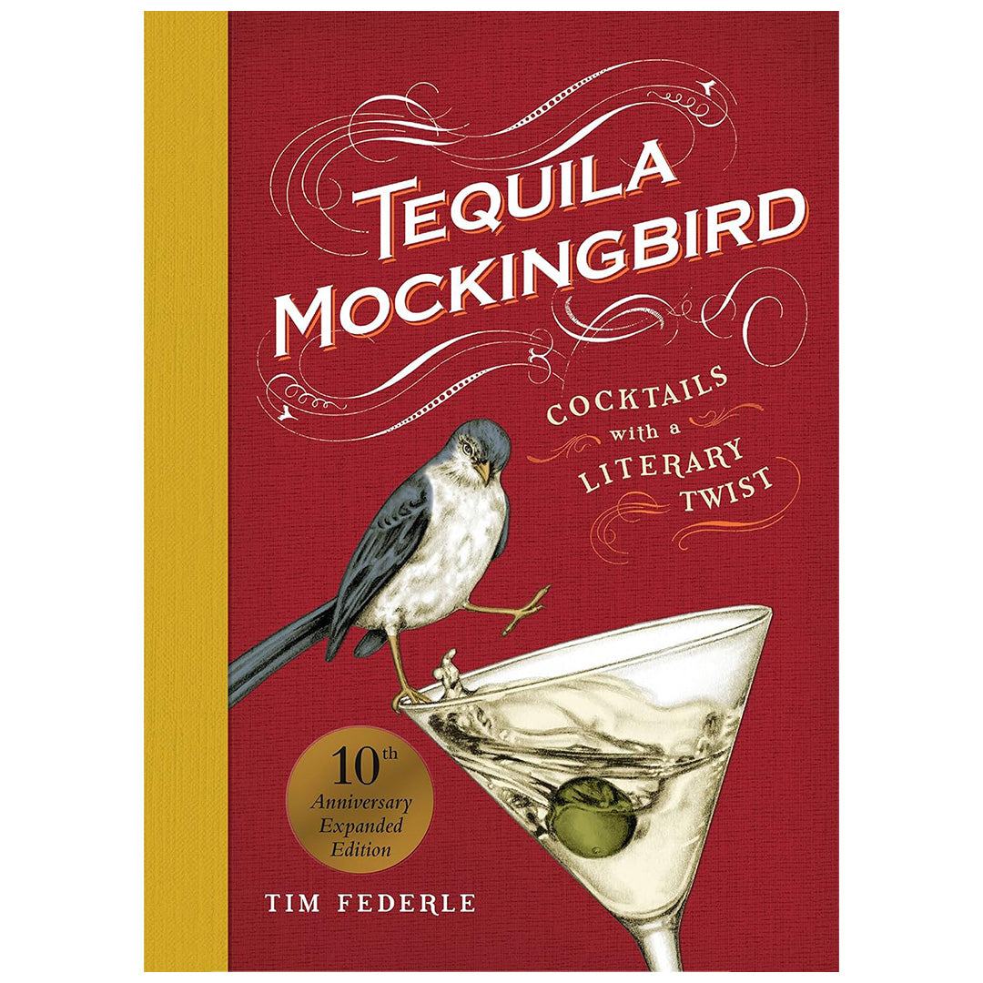 Tequila Mockingbird: Cocktails with a Literary (10th Anniversary Expanded Edition)