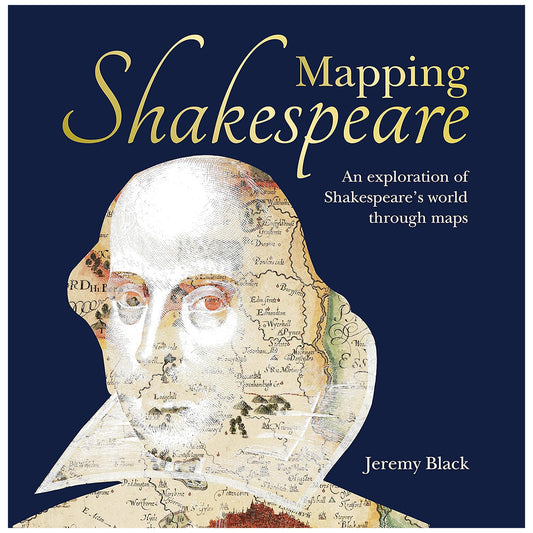 Mapping Shakespeare: An Exploration of Shakespeare’s Worlds Through Maps