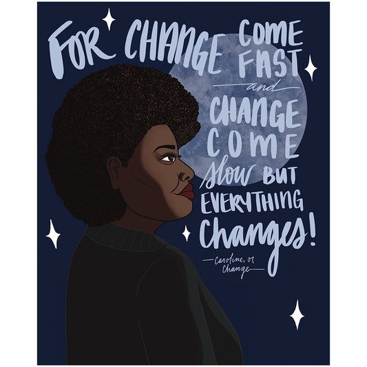 Caroline, or Change Print – "For change come fast and change come slow but everything changes"