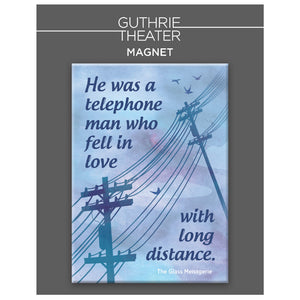 The Glass Menagerie Magnet – "He was a telephone man who fell in love with long distance"